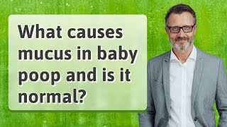 What causes mucus in baby poop and is it normal?
