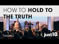 just10 // SESSION TWO How to Hold to the Truth