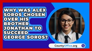 Why Was Alex Soros Chosen Over His Brother Jonathan to Succeed George Soros? | CountyOffice.org