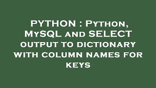 PYTHON : Python, MySQL and SELECT output to dictionary with column names for keys