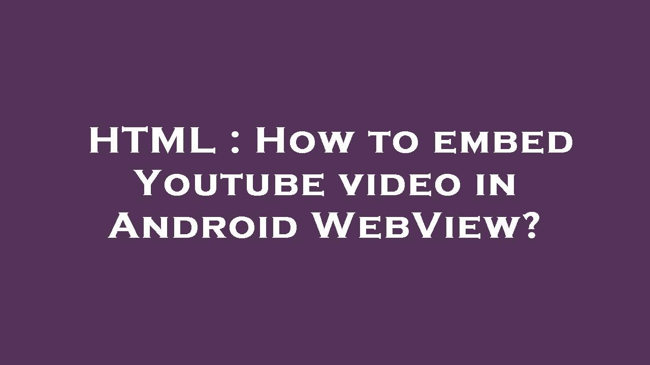 Html How To Embed Video In Android Webview Youtube
