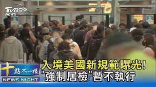 入境美國新規範曝光! 「強制居檢」暫不執行｜十點不一樣20211202