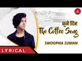 Kunai Din - The Coffee Song- Official Lyric Video - Swoopna Suman - Arbitrary Originals