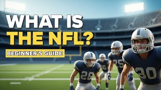 What is the NFL? Complete Beginner’s Guide