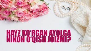 Hayz ko‘rgan ayolga nikoh o‘qish joizmi? | Shayx Sodiq Samarqandiy