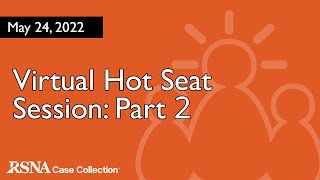 RSNA Case Collection Virtual Hot Seat Session: Part 2