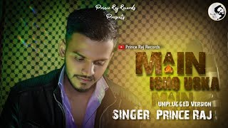 Main Ishq Uska - Unplugged Cover || Prince Raj || New Version 2022 ||