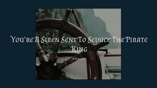 You’re A Siren Sent To Seduce The Pirate King (Fantasy Playlist)