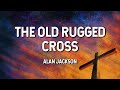 The Old Rugged Cross - Alan Jackson (Lyric Video)