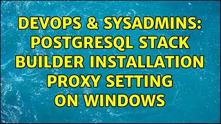 DevOps & SysAdmins: PostgreSQL Stack Builder Installation Proxy Setting on Windows (2 Solutions!!)