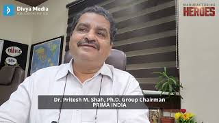 Dr. Pritesh M.Shah, Ph.D. Group Chairman, PRIMA INDIA being featured in Manufacturing Heroes