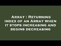Array : Returning index of an Array when it stops increasing and begins decreasing