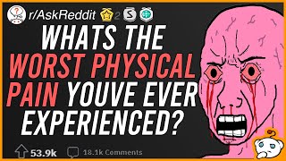 THE WORST PHYSICAL PAIN EVER? (r/AskReddit)