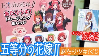 神引きと物欲センサーが同時に発動した結果！五等分の花嫁∬あたりツキ！トレーディング缶バッジとロフトスクラッチくじ(リベンジ)引いてみた