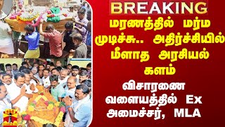 மரணத்தில் மர்ம முடிச்சு..அதிர்ச்சியிலிருந்து மீளாத அரசியல் களம்..விசாரணை வளையத்தில் Ex அமைச்சர், MLA