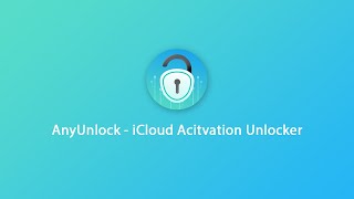 AnyUnlock - iCloud Activation Unlocker Bypass iCloud Activation Lock without Password