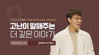 고난이 말해주는 더 깊은 이야기 | 로마서 8:26-39  | 김여호수아 목사 | 20240707