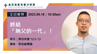 18.06.2023｜主日崇拜｜終結「無父的一代」！｜希伯來書 12:5-13｜梁浩威傳道