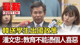 韓國瑜送學生出國政策  潘文忠：教育不能憑個人喜惡【最新快訊】