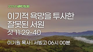 [서빙고 새벽기도회] 이기적 욕망을 투사한 잘못된 서원 (사사기 11:29-40)│2021.08.31