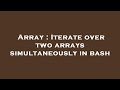 Array : Iterate over two arrays simultaneously in bash