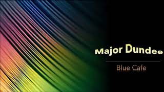 Major Dundee - Blue Cafe