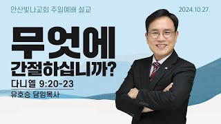 주일예배 설교 | 무엇에 간절하십니까? | 유호승 담임목사