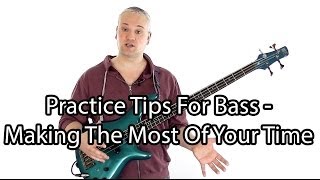 Practice Tips For Bass - Making The Most Of Your Time