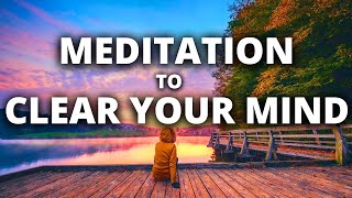 Meditation to Clear Your Mind | Release Stress, Mind Clutter, and Overthinking | Guided Meditation
