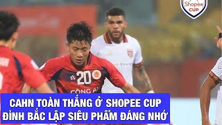 ĐÌNH BẮC LẬP SIÊU PHẨM GIÚP CAHN TOÀN THẮNG Ở SHOPEE CUP, HẸN PSM MAKASSAR Ở BÁN KẾT