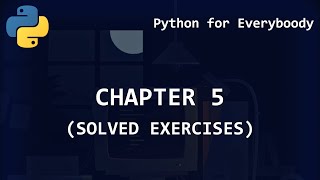 "Python for Everybody" Chapter 5 - Iteration (Solved Exercises)