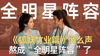 王一栩！你命真好啊！《狐妖竹业篇》悄么声，熬成“全明星阵容”了#张云龙 #侯明昊 #丁禹兮 #刘诗诗 #沈月