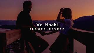 Ve Maahi - [Slowed + Reverb] Arijit Singh | Kesari | Psycho
