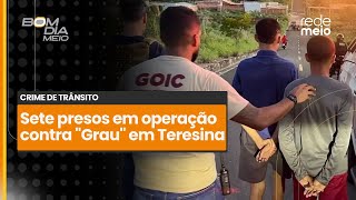 OPERAÇÃO: sete pessoas são presas durante operação contra “Grau” em Teresina