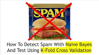 How To Detect Spam With Naive Bayes And Test Using K-Fold Cross Validation