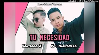 Santiago Z - Tu Necesidad Feat K - Alejandro (Audio Official)