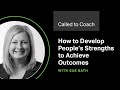 How to Develop People's Strengths to Achieve Outcomes -- Called to Coach