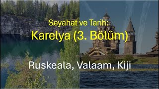 Seyahat ve Tarih - Karelya (3. Bölüm): Ruskeala, Valaam, Kiji