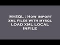 MySQL : How import xml files with mysql LOAD XML LOCAL INFILE