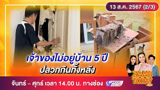 ZAAB TODAY (2/3) | เจ้าของไม่อยู่บ้าน 5 ปี ปลวกกินทั้งหลัง | 13 ส.ค.67