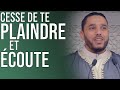 CESSE DE TE PLAINDRE ET ÉCOUTE.