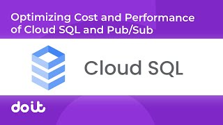 Optimizing Cost and Performance of Cloud SQL and Pub Sub