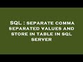 SQL : separate comma separated values and store in table in sql server