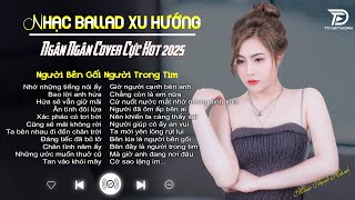 NGƯỜI BÊN GỐI NGƯỜI TRONG TIM, NGỠ♫ ALLBUM BALLAD NHẸ NHÀNG TÂM TRẠNG HAY NHẤT 2025 - NGHE LÀ MÊ