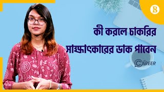 সাক্ষাৎকারের ডাক পেতে যা নিশ্চিত করা জরুরি