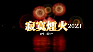 劉大拿 - 寂寞煙火·2023『我曾經走過多遙遠的路 跨越過多少海洋去看你，孤單的黑夜途中 只要想著你我就不會惶恐。』【動態歌詞MV】