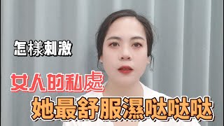 怎样刺激女人的私處使她最舒服酥麻濕哒哒哒