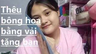 Thêu bông hoa bằng vải tặng bạn