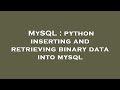MySQL : python inserting and retrieving binary data into mysql