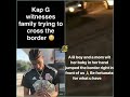KAP G WITNESSES FAMILY TRYING TO CROSS THE BORDER